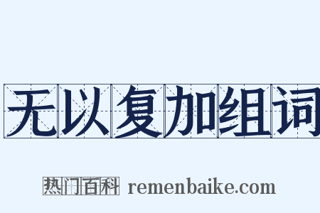 无以复加组词是什么意思的图片